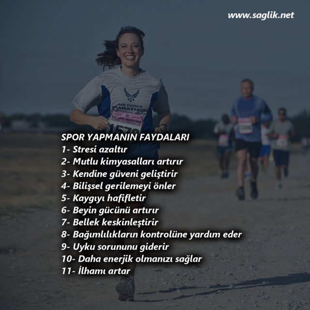 SPOR YAPMANIN FAYDALARI 1- Stresi azaltır 2- Mutlu kimyasalları artırır 3- Kendine güveni geliştirir 4- Bilişsel gerilemeyi önler 5- Kaygıyı hafifletir 6- Beyin gücünü artırır 7- Bellek keskinleştirir 8- Bağımlılıkların kontrolüne yardım eder 9- Uyku sorununu giderir 10- Daha enerjik olmanızı sağlar 11- İlhamı artar