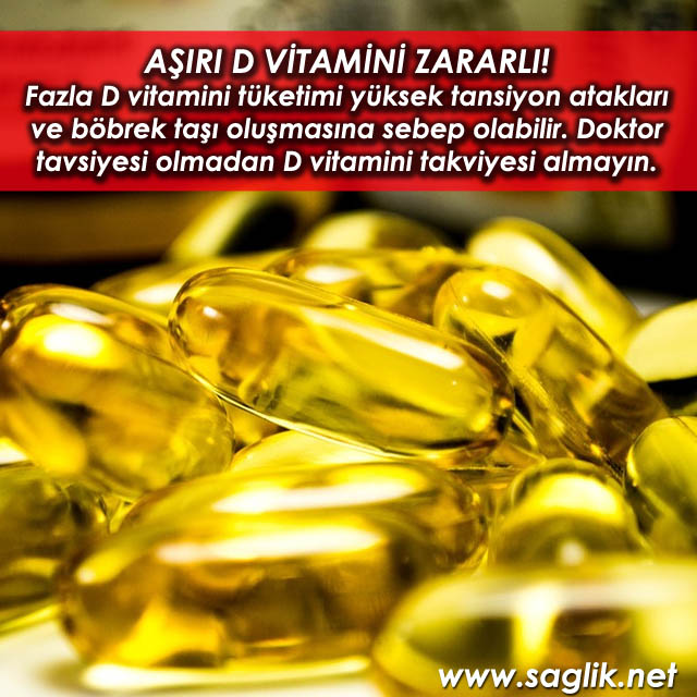 Fazla D vitamini tüketimi yüksek tansiyon atakları ve böbrek taşı oluşmasına sebep olabilir. Doktor tavsiyesi olmadan D vitamini takviyesi almayın.